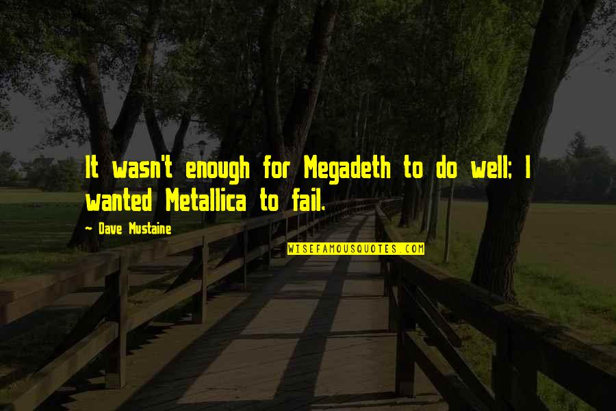 Dave Mustaine Metallica Quotes By Dave Mustaine: It wasn't enough for Megadeth to do well;
