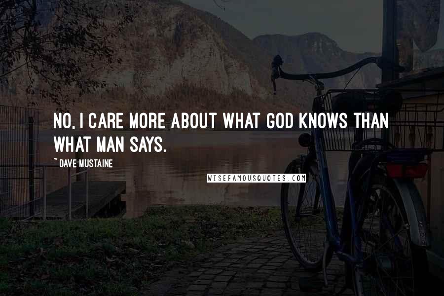 Dave Mustaine quotes: No, I care more about what God knows than what man says.