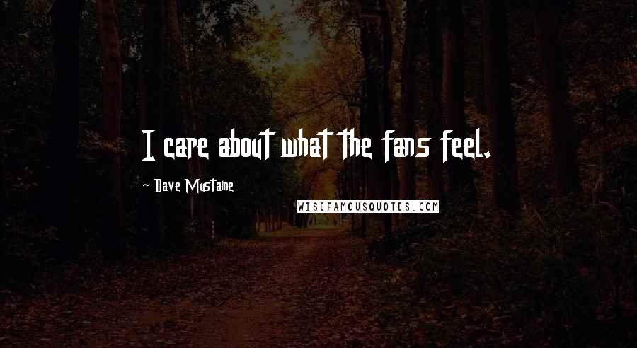 Dave Mustaine quotes: I care about what the fans feel.