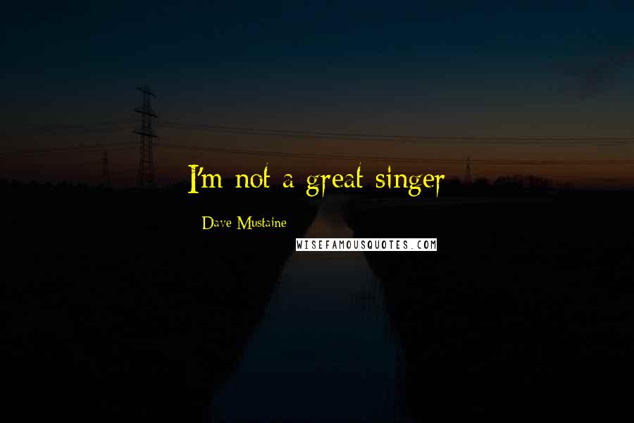 Dave Mustaine quotes: I'm not a great singer