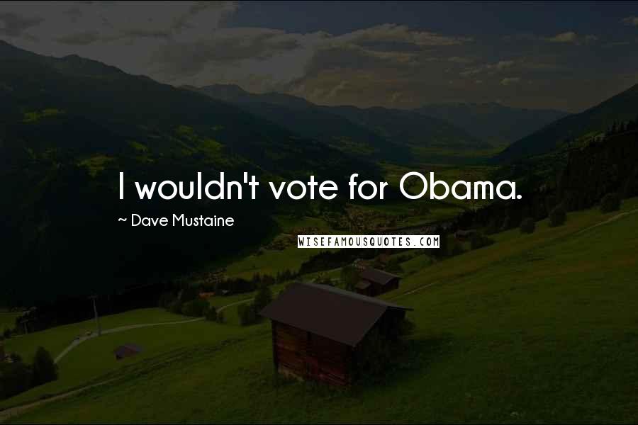 Dave Mustaine quotes: I wouldn't vote for Obama.