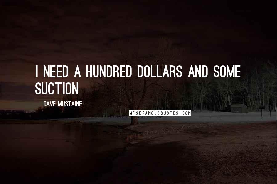 Dave Mustaine quotes: I need a hundred dollars and some suction