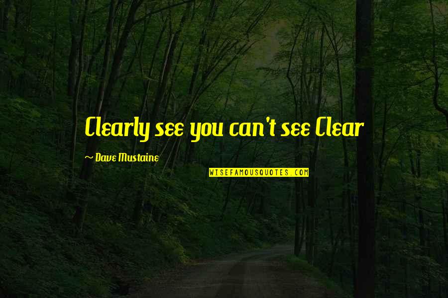 Dave Mustaine Quotes By Dave Mustaine: Clearly see you can't see Clear
