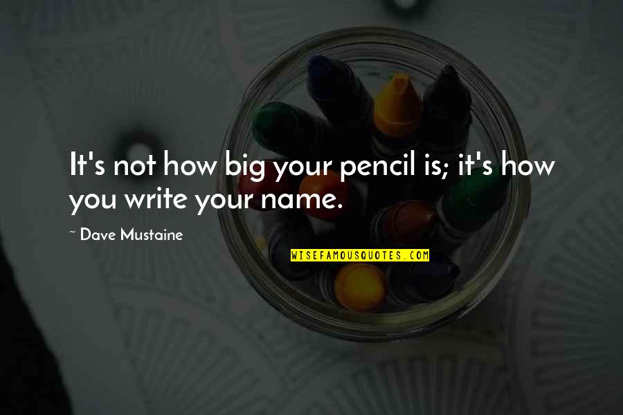 Dave Mustaine Quotes By Dave Mustaine: It's not how big your pencil is; it's