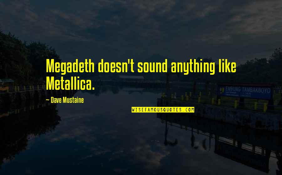 Dave Mustaine Quotes By Dave Mustaine: Megadeth doesn't sound anything like Metallica.