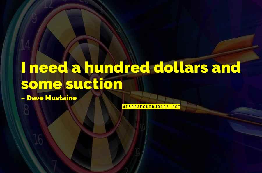 Dave Mustaine Quotes By Dave Mustaine: I need a hundred dollars and some suction