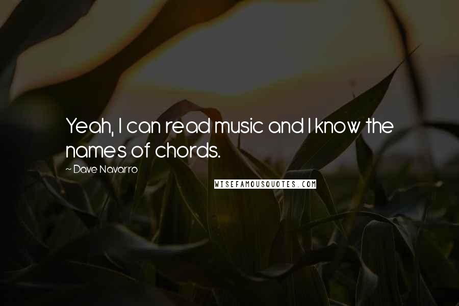 Dave Navarro quotes: Yeah, I can read music and I know the names of chords.