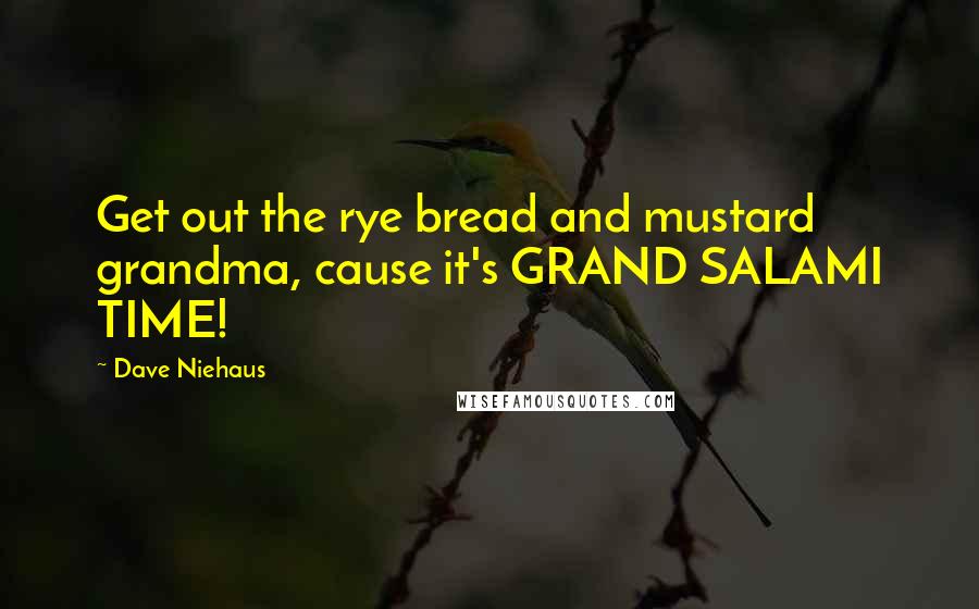 Dave Niehaus quotes: Get out the rye bread and mustard grandma, cause it's GRAND SALAMI TIME!