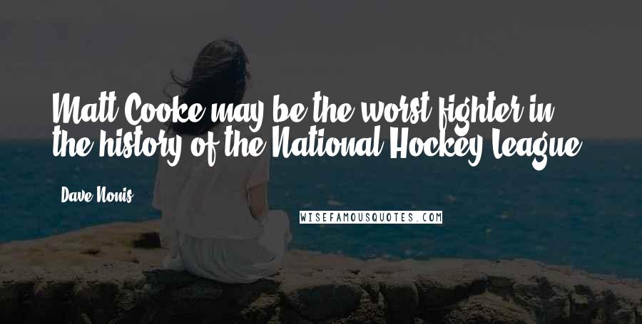 Dave Nonis quotes: Matt Cooke may be the worst fighter in the history of the National Hockey League.