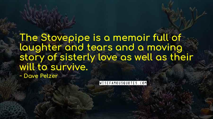 Dave Pelzer quotes: The Stovepipe is a memoir full of laughter and tears and a moving story of sisterly love as well as their will to survive.