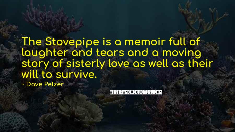 Dave Pelzer quotes: The Stovepipe is a memoir full of laughter and tears and a moving story of sisterly love as well as their will to survive. Dave Pelzer quotes: The Stovepipe is a memoir full of laughter and tears and a moving story of sisterly love as well as their will to survive.