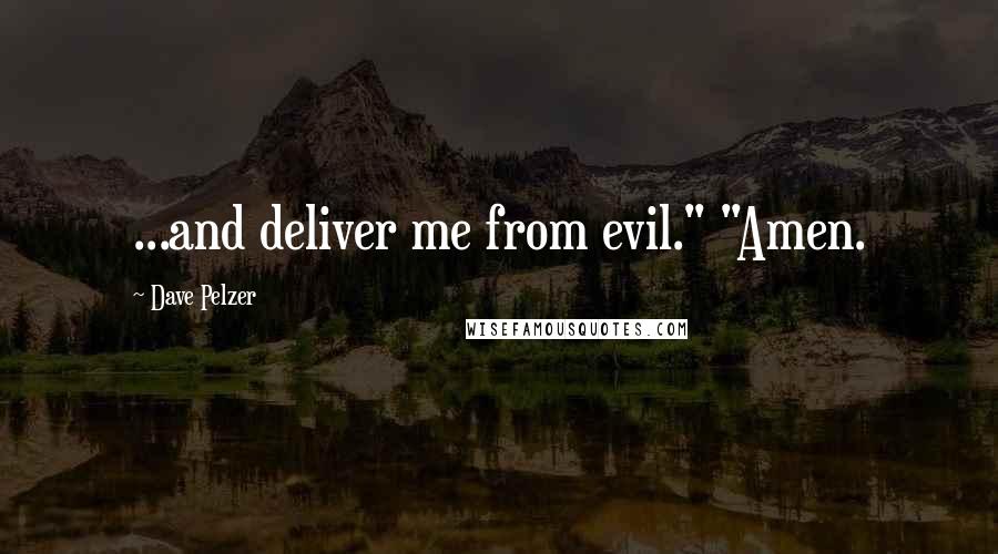 Dave Pelzer quotes: ...and deliver me from evil." "Amen.