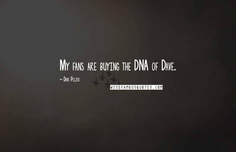 Dave Pelzer quotes: My fans are buying the DNA of Dave.
