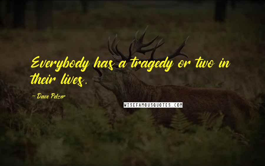 Dave Pelzer quotes: Everybody has a tragedy or two in their lives.