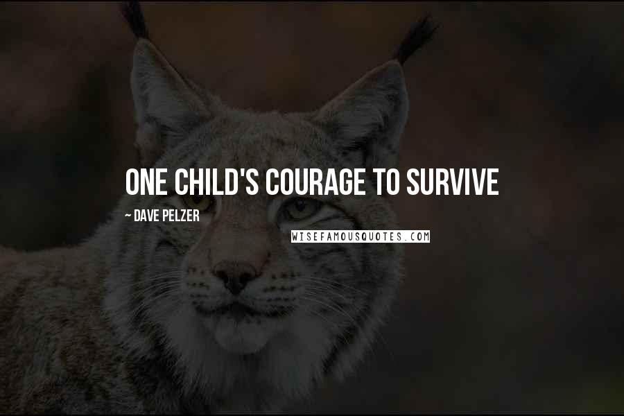 Dave Pelzer quotes: One Child's courage to survive