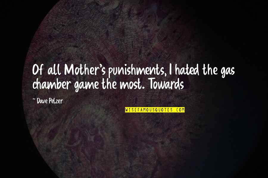 Dave Pelzer Quotes By Dave Pelzer: Of all Mother's punishments, I hated the gas