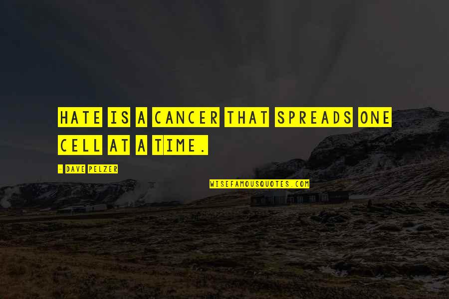 Dave Pelzer Quotes By Dave Pelzer: Hate is a cancer that spreads one cell