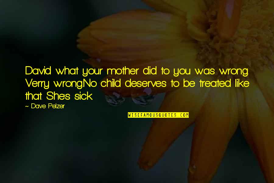 Dave Pelzer Quotes By Dave Pelzer: David what your mother did to you was