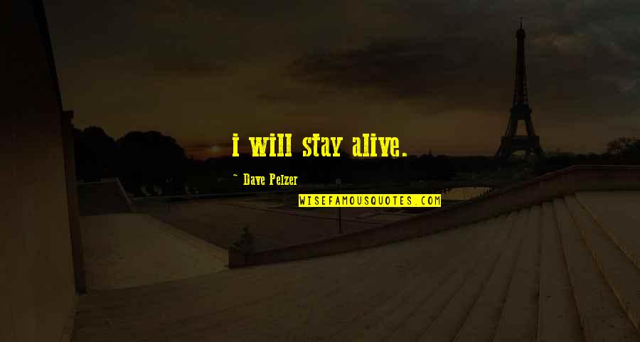 Dave Pelzer Quotes By Dave Pelzer: i will stay alive.