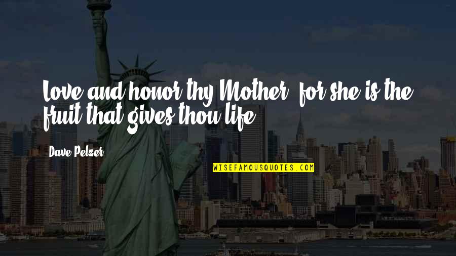 Dave Pelzer Quotes By Dave Pelzer: Love and honor thy Mother, for she is