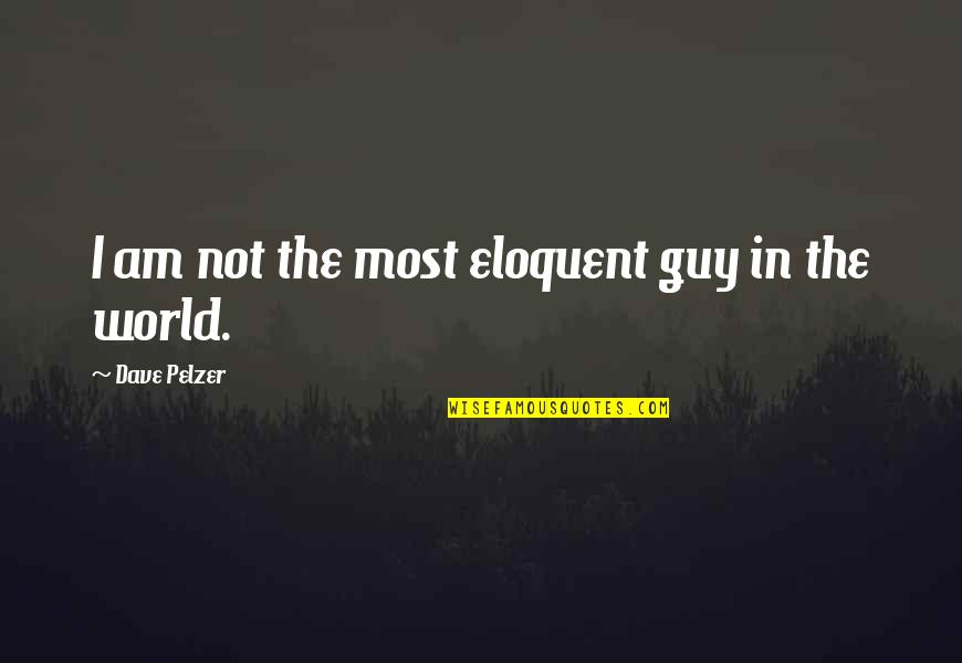Dave Pelzer Quotes By Dave Pelzer: I am not the most eloquent guy in