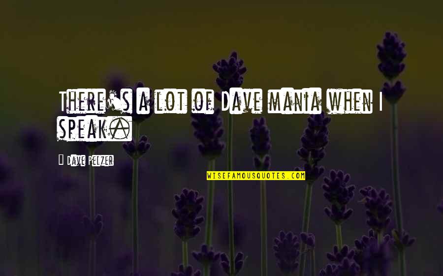 Dave Pelzer Quotes By Dave Pelzer: There's a lot of Dave mania when I