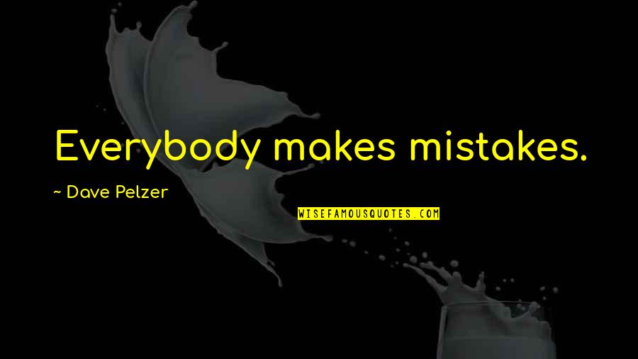 Dave Pelzer Quotes By Dave Pelzer: Everybody makes mistakes.