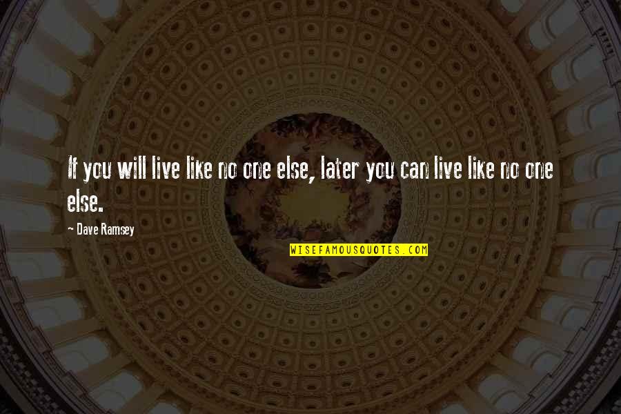 Dave Ramsey Live Like No One Else Quotes By Dave Ramsey: If you will live like no one else,