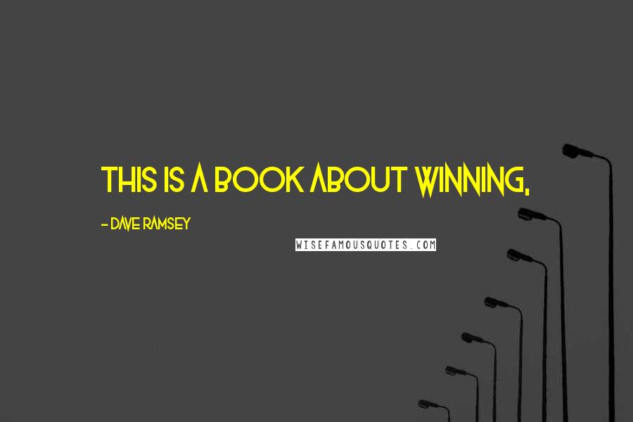 Dave Ramsey quotes: This is a book about winning,