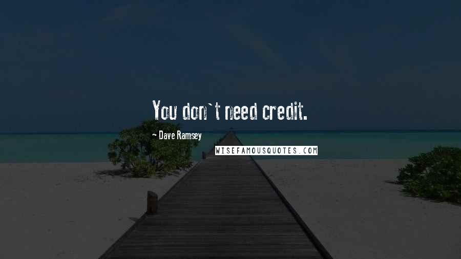 Dave Ramsey quotes: You don't need credit.