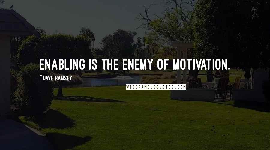 Dave Ramsey quotes: Enabling is the enemy of motivation.