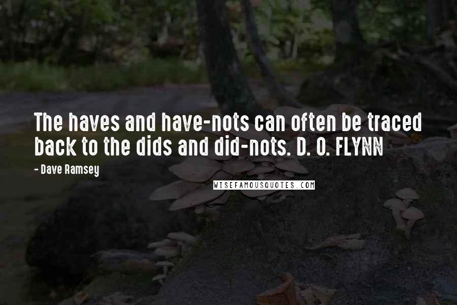 Dave Ramsey quotes: The haves and have-nots can often be traced back to the dids and did-nots. D. O. FLYNN