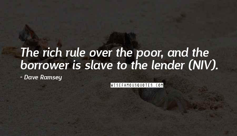Dave Ramsey quotes: The rich rule over the poor, and the borrower is slave to the lender (NIV).