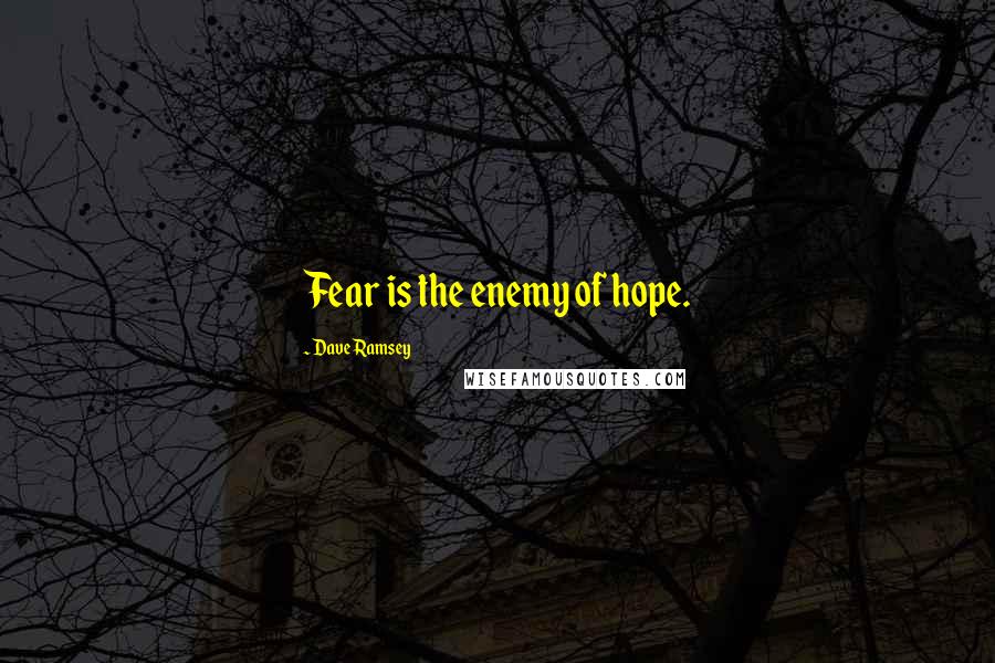 Dave Ramsey quotes: Fear is the enemy of hope.