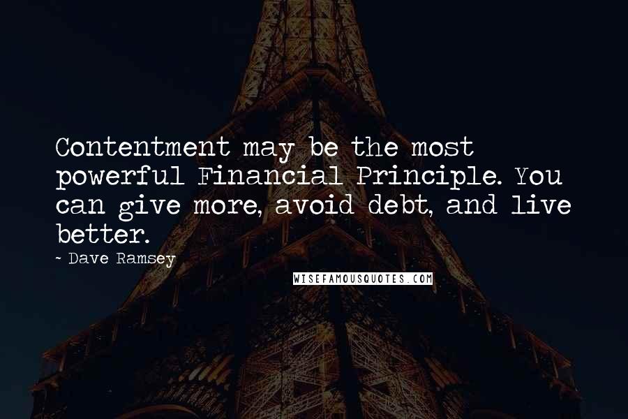 Dave Ramsey quotes: Contentment may be the most powerful Financial Principle. You can give more, avoid debt, and live better.