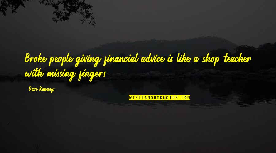 Dave Ramsey Quotes By Dave Ramsey: Broke people giving financial advice is like a