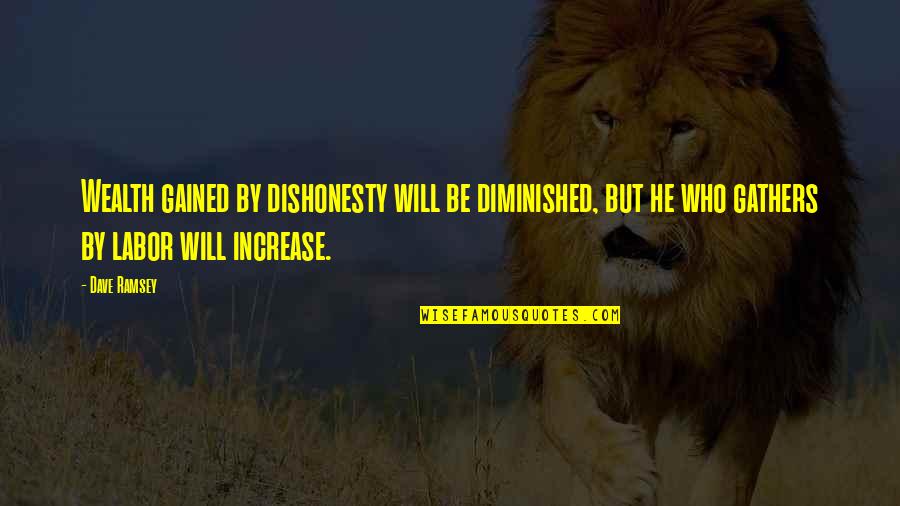 Dave Ramsey Quotes By Dave Ramsey: Wealth gained by dishonesty will be diminished, but