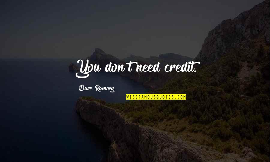 Dave Ramsey Quotes By Dave Ramsey: You don't need credit.