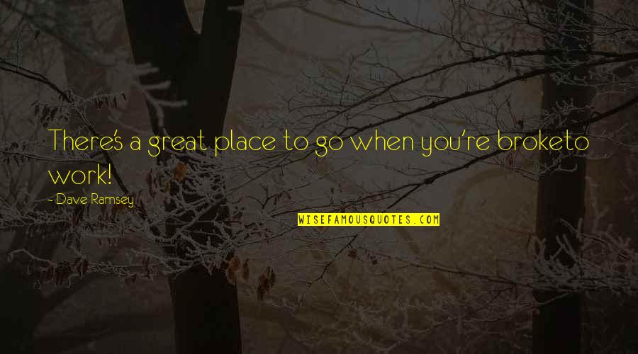 Dave Ramsey Quotes By Dave Ramsey: There's a great place to go when you're