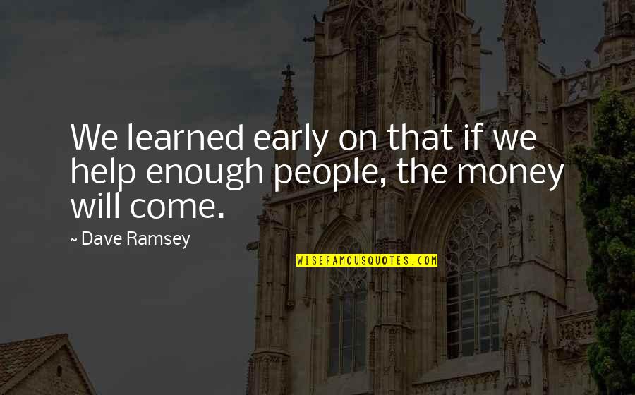 Dave Ramsey Quotes By Dave Ramsey: We learned early on that if we help