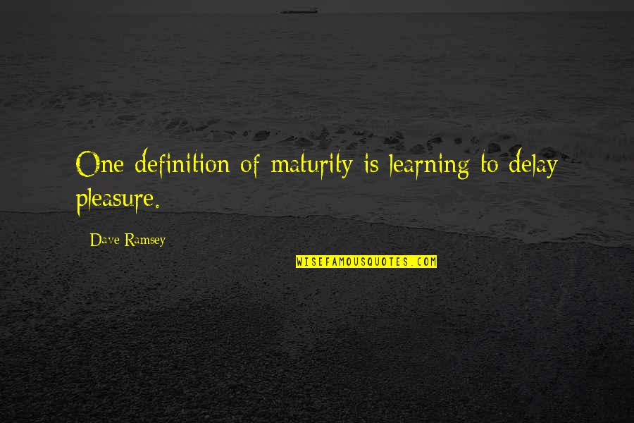 Dave Ramsey Quotes By Dave Ramsey: One definition of maturity is learning to delay
