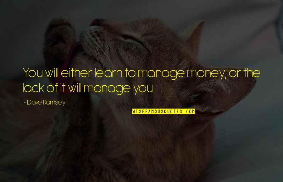 Dave Ramsey Quotes By Dave Ramsey: You will either learn to manage money, or