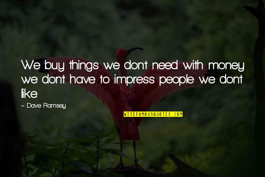 Dave Ramsey Quotes By Dave Ramsey: We buy things we don't need with money