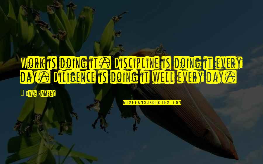 Dave Ramsey Quotes By Dave Ramsey: Work is doing it. Discipline is doing it