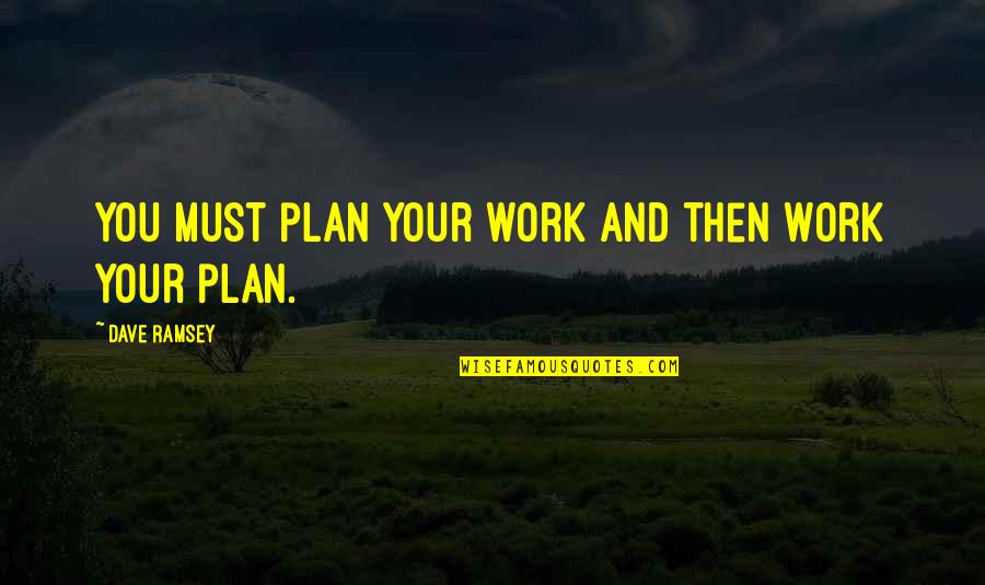 Dave Ramsey Quotes By Dave Ramsey: You must plan your work and then work