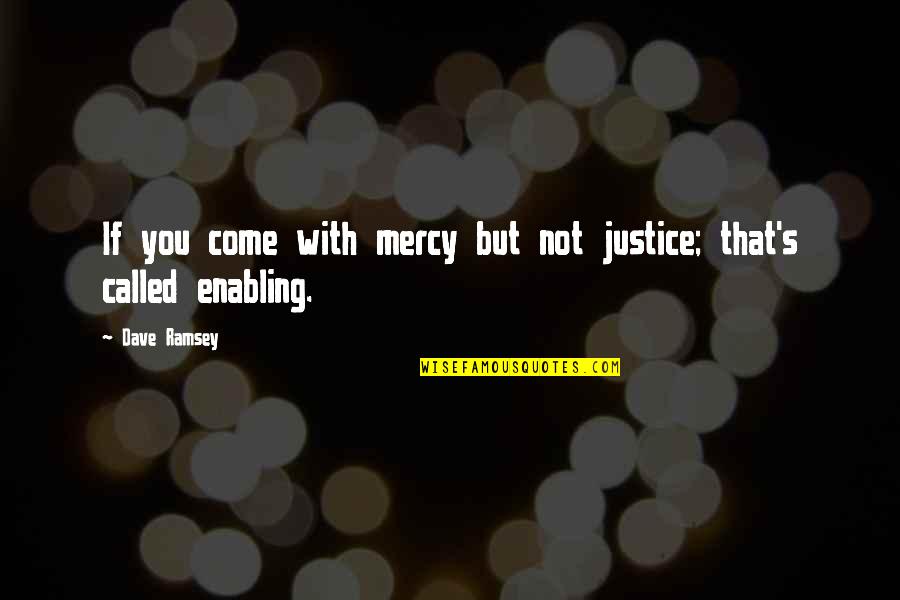 Dave Ramsey Quotes By Dave Ramsey: If you come with mercy but not justice;
