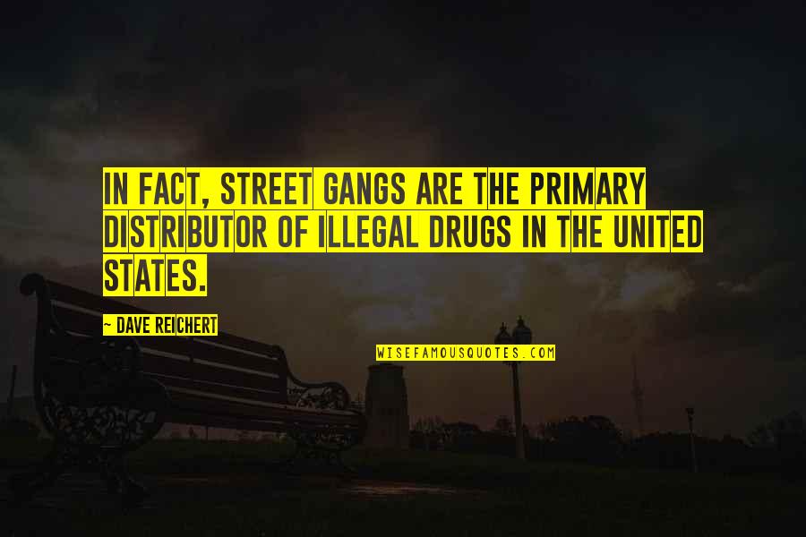 Dave Reichert Quotes By Dave Reichert: In fact, street gangs are the primary distributor