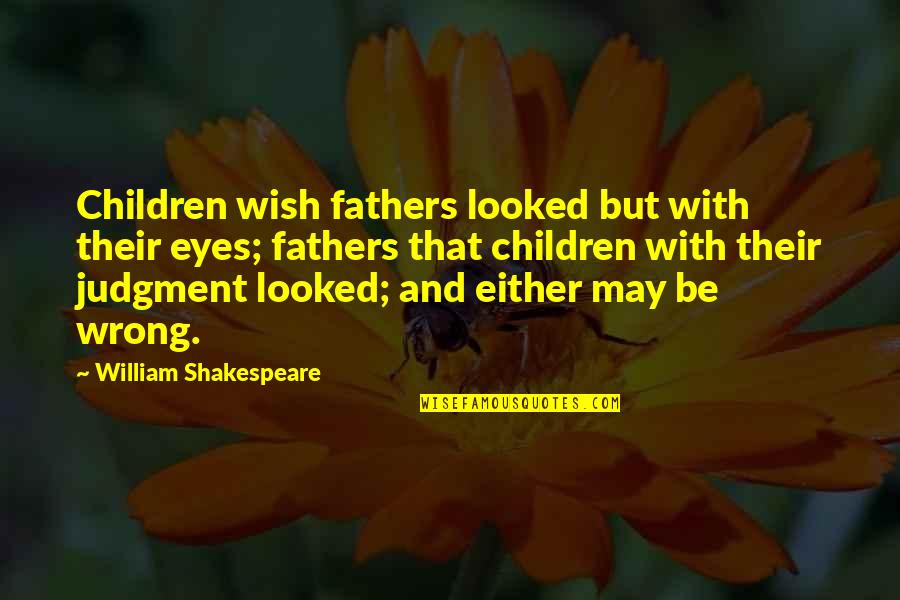 Dave Roberson Quotes By William Shakespeare: Children wish fathers looked but with their eyes;