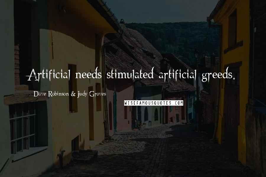 Dave Robinson & Judy Groves quotes: Artificial needs stimulated artificial greeds.