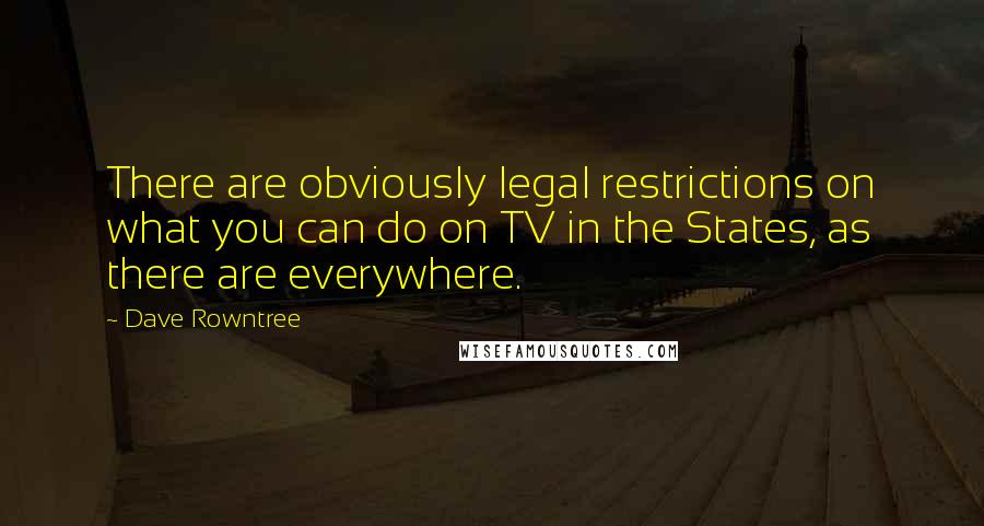Dave Rowntree quotes: There are obviously legal restrictions on what you can do on TV in the States, as there are everywhere.